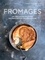 Fromages. Les meilleures recettes, des rencontres, des savoir-faire