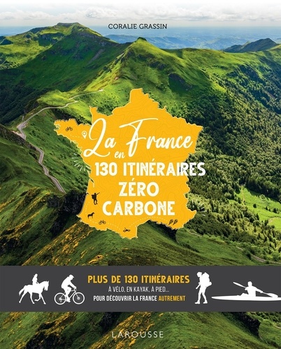 La France en 130 itinéraires zéro carbone. Plus de 130 itinéraires à vélo, en kayak, à pied... Pour découvrir la France autrement
