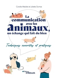 Coralie Mediet et Juliette Dumas - La communication avec les animaux, un échange qui fait du bien - Techniques concrètes et pratiques.