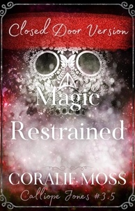  Coralie Moss - Magic Restrained - Closed Door Version (Calliope Jones Series Book 3.5).