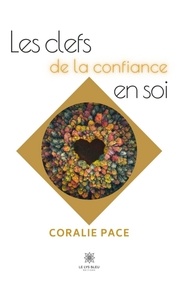 Coralie Pace - Les clefs de la confiance en soi.