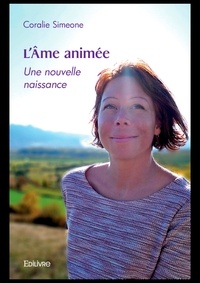 Coralie Simeone - L'âme animée - Une nouvelle naissance.