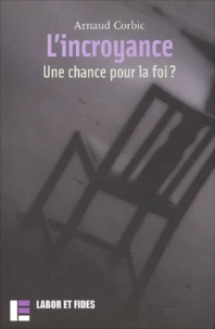 L'Incroyance. Une Chance Pour La Foi ?