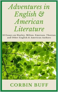 Adventures in English &amp; American Literature: 13 Essays on Huxley, Milton, Emerson, Thoreau and Other English &amp; American Authors