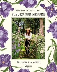 Cordelia de Castellane et Billal Taright - Fleurs sur mesure - De jardin à la maison.