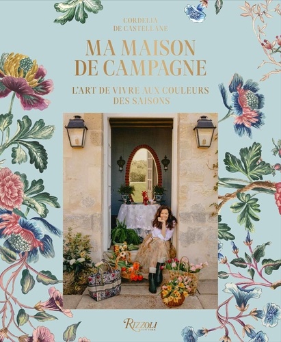 Cordelia de Castellane - Ma maison de campagne - L'art de vivre aux couleurs des saisons.