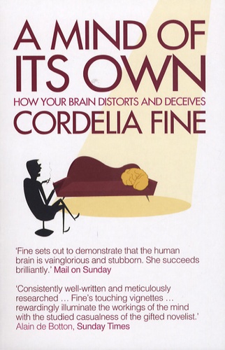 Cordelia Fine - A Mind of its Own - How Your Brain Distorts and Deceives.
