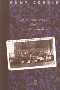 Le 15 Mai 1927 Etait Un Dimanche. Recit D'Une Enfance Villageoise