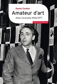 Cordier Daniel - Amateur d’art Alias Caracalla 1946-1976 - Suivi de Monsieur et Madame Dubuffet n'ont pas eu le fils qu'ils méritaient.
