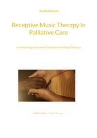 Cordula Dietrich - Receptive Music Therapy In Palliative Care - A Holistic Approach with The Sound of the Body Tambura.