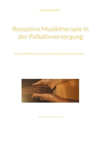 Cordula Dietrich - Rezeptive Musiktherapie in der Palliativversorgung - Ein ganzheitlicher Ansatz mit dem Klang der Körpertambura.