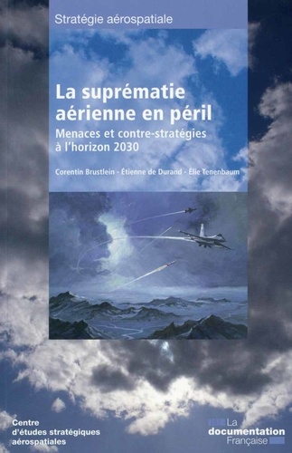 Corentin Brustlein et Etienne de Durand - La suprématie aérienne en péril - Menaces et contre-stratégies à l'horizon 2030.
