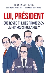 Corentin Dautreppe et Clément Parrot - Lui, Président - Que reste-t-il des promesses de François Hollande ?.