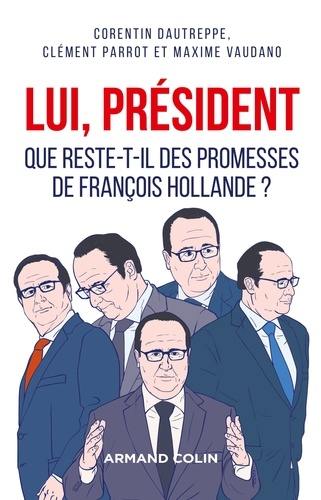 Lui, Président. Que reste-t-il des promesses de François Hollande ?