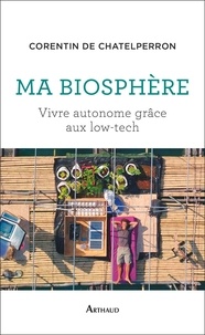 Corentin De Chatelperron - Ma biosphère - Vivre autonome grâce aux low-tech.