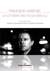 Corentin Lahouste et Myriam Watthée-Delmotte - Yannick Haenel, la littérature pour absolu.