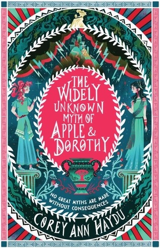 Corey Ann Haydu - The Widely Unknown Myth of Apple &amp; Dorothy.