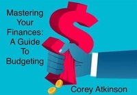  Corey Atkinson - Mastering Your Finances: A Guide to Budgeting.