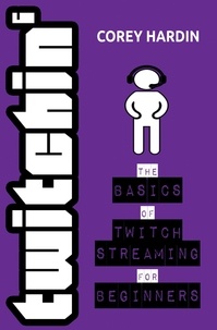  Corey Hardin - Twitchin' : The Basics of Twitch Streaming for Beginners.