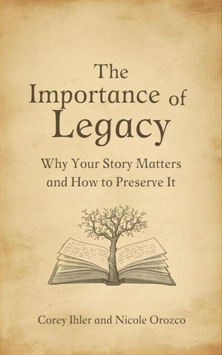 The Importance of Legacy: Why Your Story Matters... - Corey Ihler ...