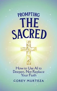 Prompting the Sacred: How to Use AI to Deepen, Not Replace Your Faith