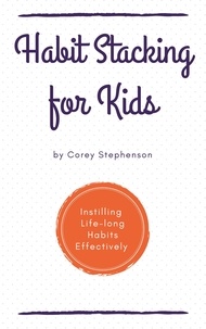  Corey Stephenson - Habit Stacking for Kids Instilling Lifelong Habits Effectively.