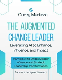 The Augmented Change Leader: Leveraging AI to Enhance, Influence, and Impact