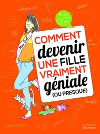 Comment devenir une fille vraiment géniale (ou presque)