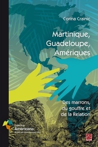 Corina Crainic - Martinique, Guadeloupe, Amériques - Des marrons, du gouffre et de la Relation.