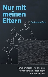 Corina Lendfers - Nur mit meinen Eltern - Familienintegrierte Therapie für Kinder und Jugendliche bei Magersucht.