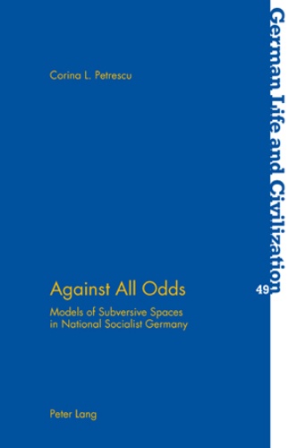 Corina Petrescu - Against All Odds - Models of Subversive Spaces in National Socialist Germany.
