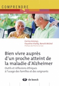 Corine Ammar et Faustine Viailly - Bien vivre auprès d'un proche atteint de la maladie d'Alzheimer - Outils et réflexions éthiques à l'usage des familles et des soignants.