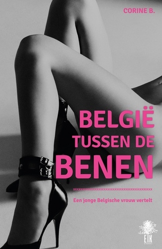 Corine B. - België tussen de benen - Een jonge Belgische vrouw vertelt.