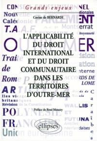 Corine de Bernardi - L'applicabilité du droit international et du droit communautaire dans les territoires d'outre-mer français.