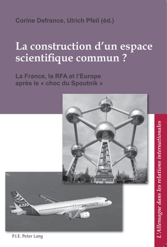 Corine Defrance et Ulrich Pfeil - La construction d'un espace scientifique commun ? - La France, la RFA et l'Europe après le "choc du Spoutnik".