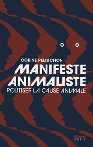 Corine Pelluchon - Manifeste animaliste - Politiser la cause animale.