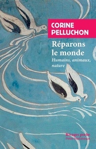 Corine Pelluchon - Réparons le monde - Humains, animaux, nature.