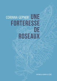 Corinna Gepner - Une forteresse de roseaux.