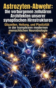 Astrozyten-Abwehr: Die verborgenen zellulären Architekten unserer synaptischen Hirnstrukturen