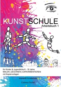 Corinna Trichtl et kids4art Kunstschule - KUNSTSCHULE für Kinder &amp; Jugendliche 6 - 18 Jahre - Arbeitsbuch 1.