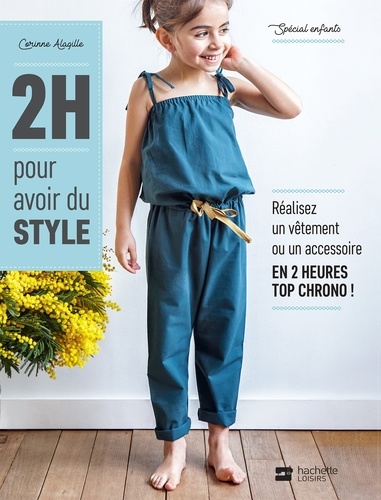 Corinne Alagille - 2H pour avoir du style - spécial enfants - Réalisez un vêtement ou un accessoire en 2 heures top chrono!.