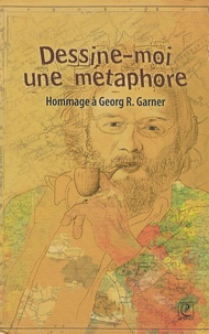 Corinne Alexandre-Garner - Dessine-moi une métaphore - Hommage à Georg R. Garner.