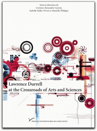 Corinne Alexandre-Garner et Isabelle Keller-Privat - Lawrence Durrell at the Crossroads of Arts and Sciences.
