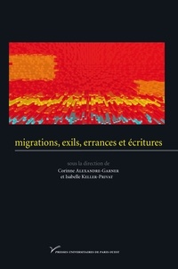 Corinne Alexandre-Garner et Isabelle Keller-Privat - Migrations, exils, errances et écritures.