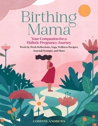 Corinne Andrews - Birthing Mama - Your Companion for a Holistic Pregnancy Journey with Week-by-Week Reflections, Yoga, Wellness Recipes, Journal Prompts, and More.