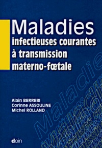 Corinne Assouline et Alain Berrebi - Maladies Infectieuses Courantes A Transmission Materno-Foetale.