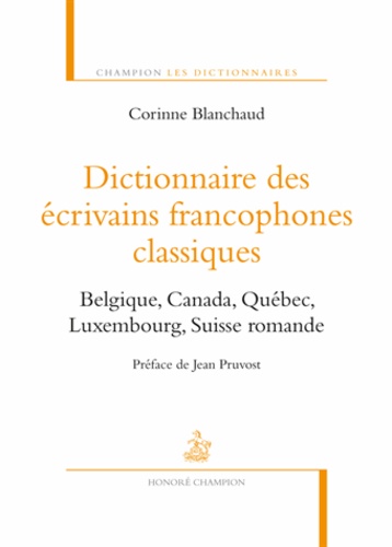 Corinne Blanchaud - Dictionnaire des écrivains francophones classiques - Belgique, Canada, Québec, Luxembourg, Suisse romande.