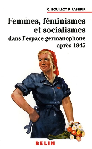 Corinne Bouillot et Paul Pasteur - Femmes, féminismes et socialismes dans l'espace germanophone après 1945.