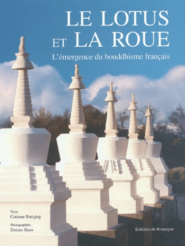 Corinne Butigieg et Dorian Shaw - Le Lotus Et La Roue. L'Emergence Du Bouddhisme Francais.