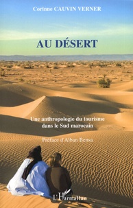Corinne Cauvin Verner - Au désert - Une anthropologie du tourisme dans le Sud marocain.